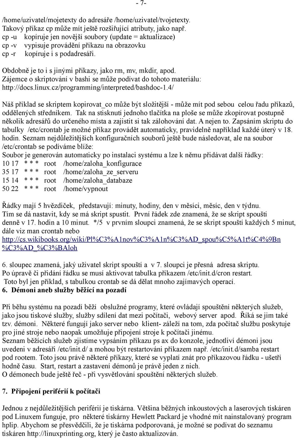 Zájemce o skriptování v bashi se může podívat do tohoto materiálu: http://docs.linux.cz/programming/interpreted/bashdoc-1.