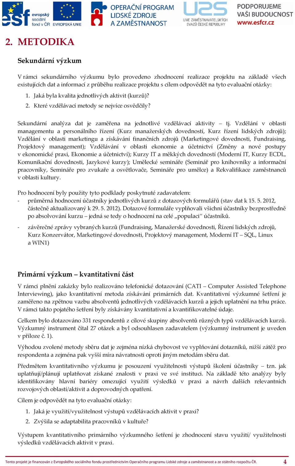 Vzdělání v oblasti managementu a personálního řízení (Kurz manažerských dovedností, Kurz řízení lidských zdrojů); Vzdělání v oblasti marketingu a získávání finančních zdrojů (Marketingové dovednosti,