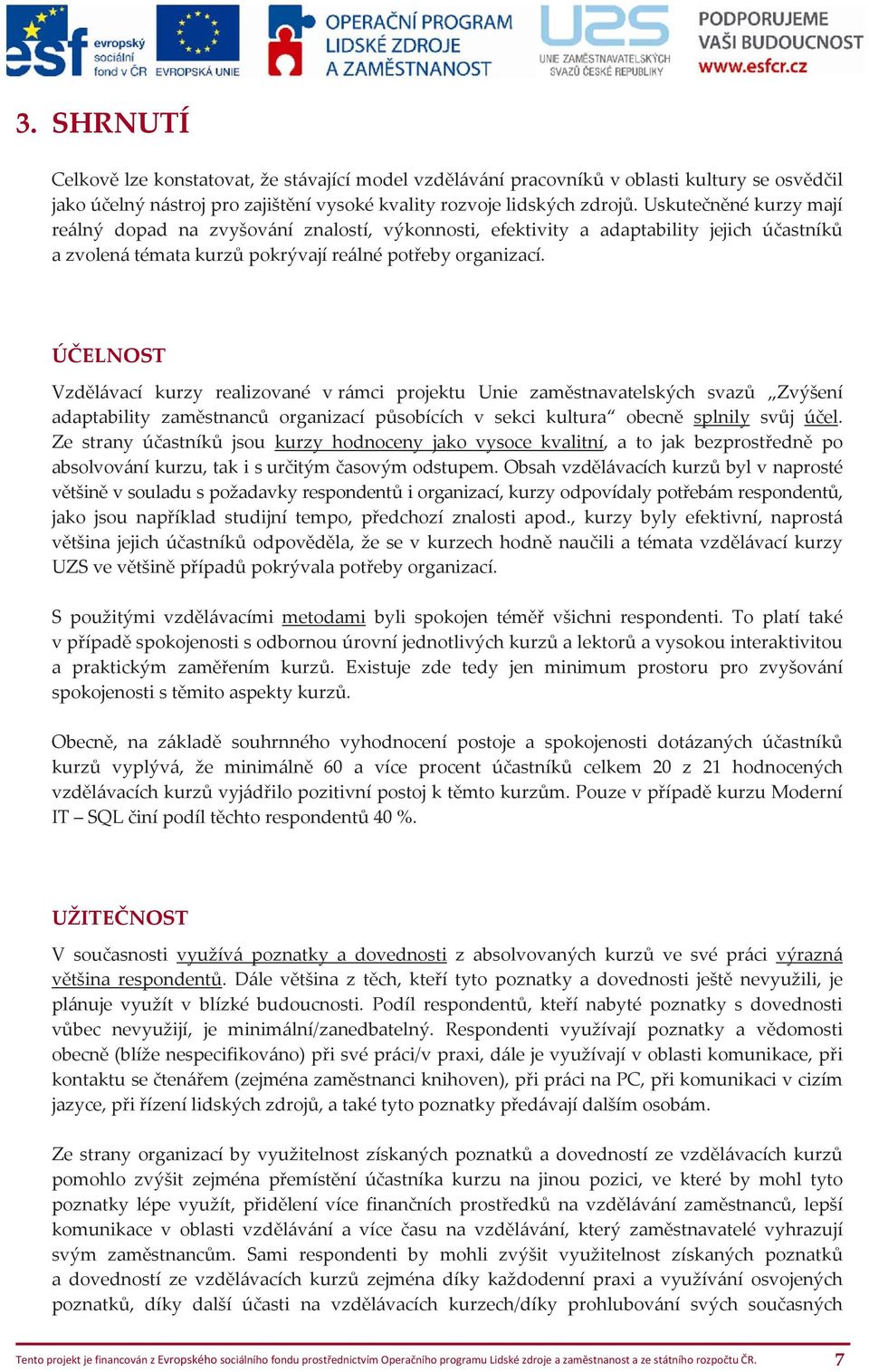 ÚČELNOST Vzdělávací kurzy realizované v rámci projektu Unie zaměstnavatelských svazů Zvýšení adaptability zaměstnanců organizací působících v sekci kultura obecně splnily svůj účel.