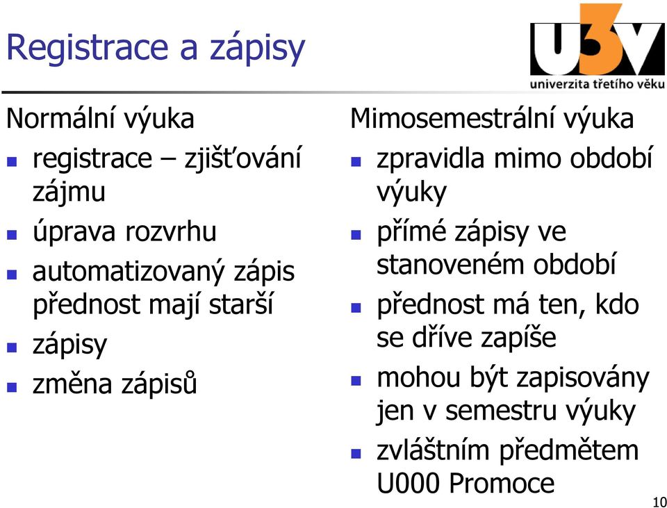 zpravidla mimo období výuky přímé zápisy ve stanoveném období přednost má ten, kdo