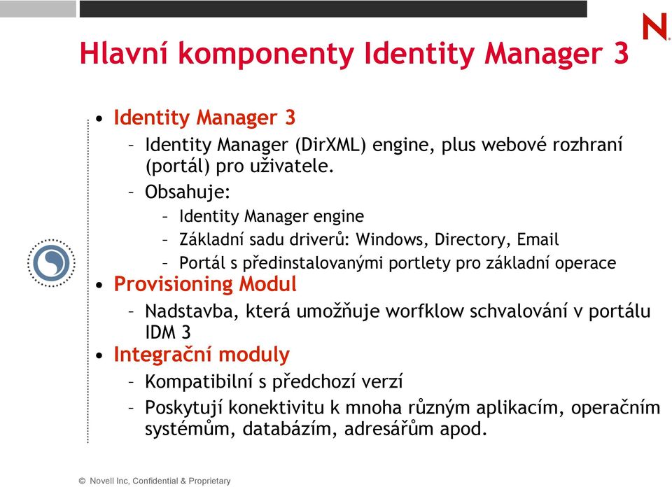 Obsahuje: Identity Manager engine Základní sadu driverů: Windows, Directory, Email Portál s předinstalovanými portlety pro