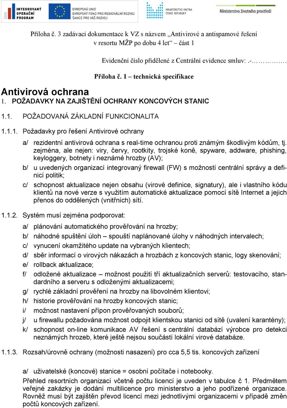 centrální správy a definicí politik; c/ schopnost aktualizace nejen obsahu (virové definice, signatury), ale i vlastního kódu klientů na nové verze s využitím automatické aktualizace pomocí sítě