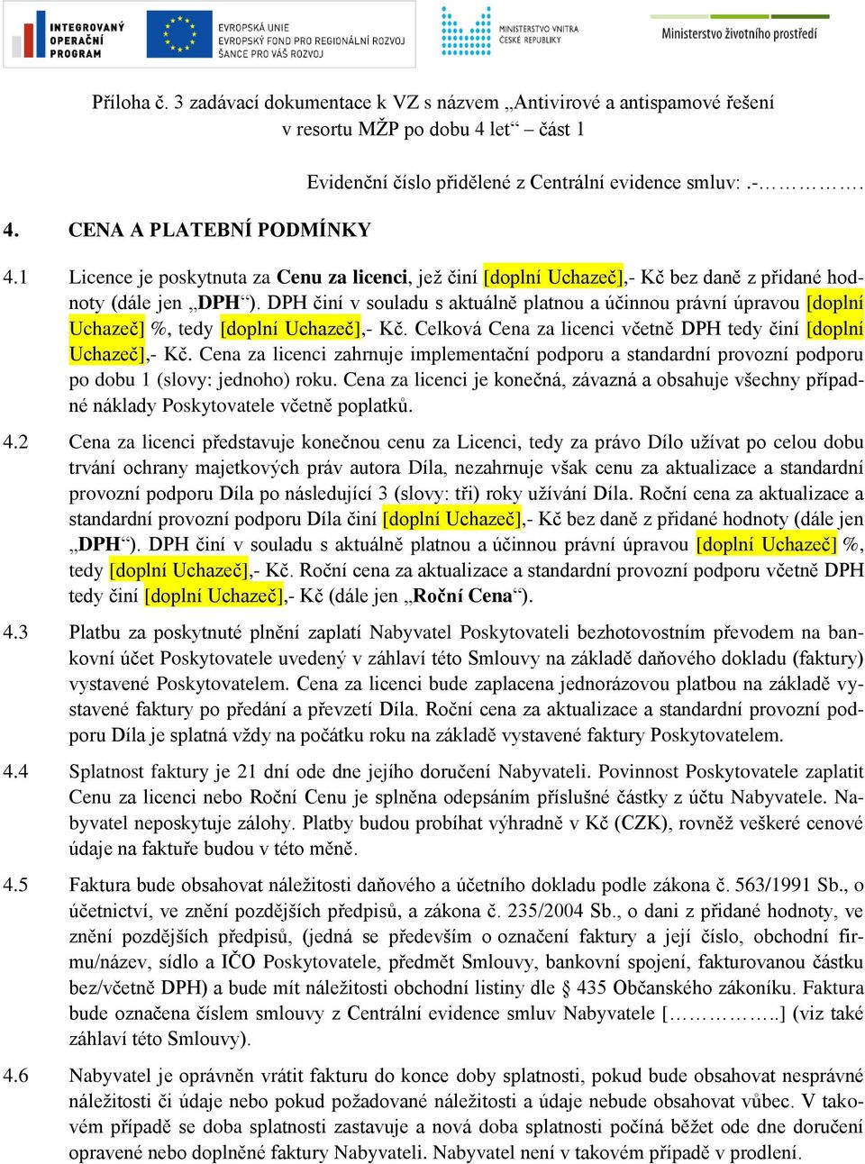 Cena za licenci zahrnuje implementační podporu a standardní provozní podporu po dobu 1 (slovy: jednoho) roku.