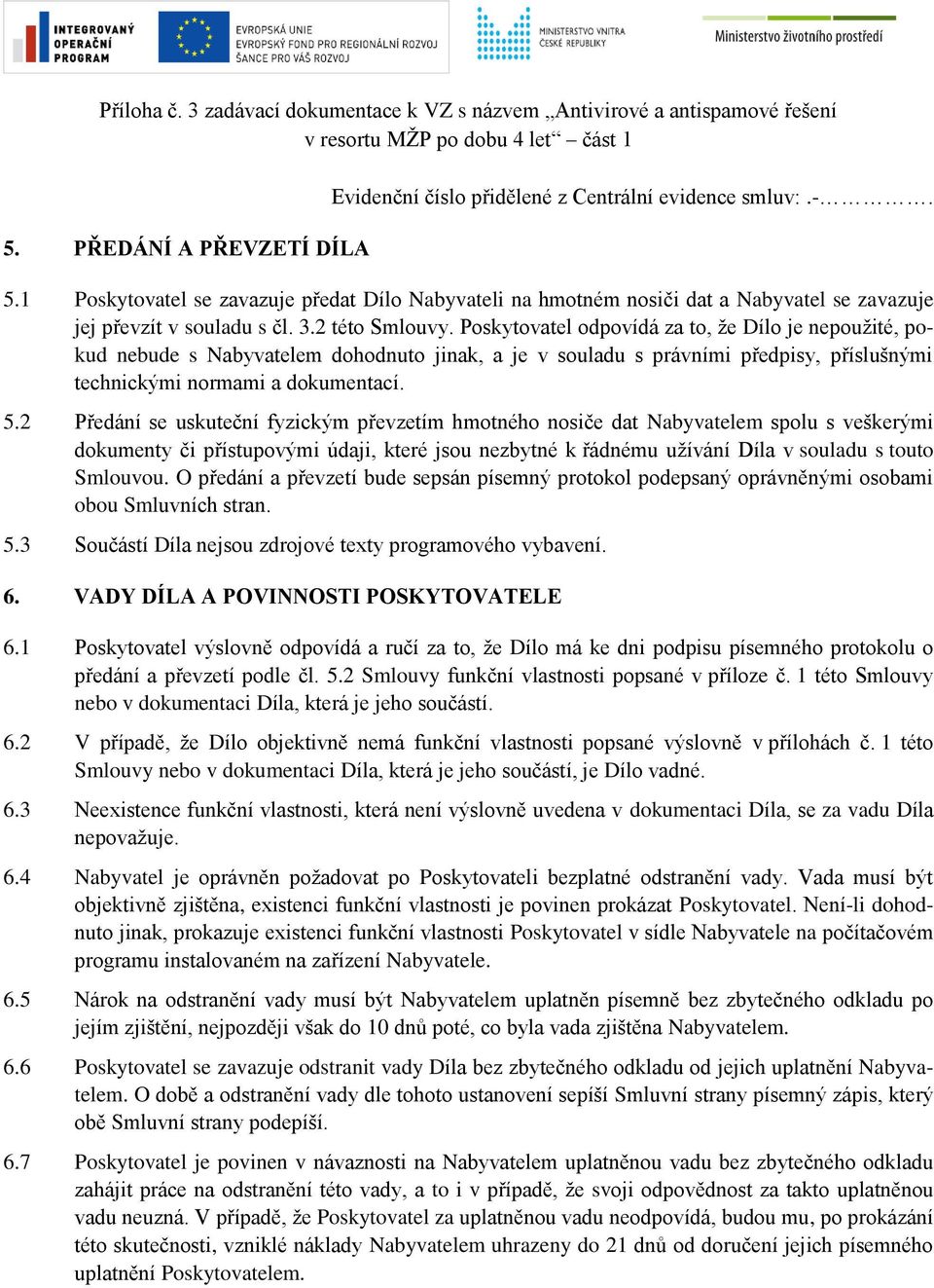 2 Předání se uskuteční fyzickým převzetím hmotného nosiče dat Nabyvatelem spolu s veškerými dokumenty či přístupovými údaji, které jsou nezbytné k řádnému užívání Díla v souladu s touto Smlouvou.