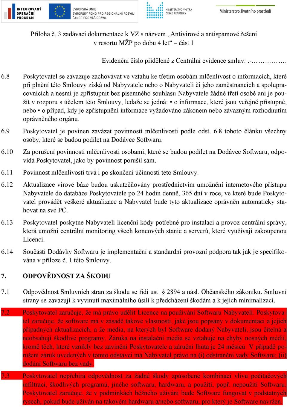 nebo o případ, kdy je zpřístupnění informace vyžadováno zákonem nebo závazným rozhodnutím oprávněného orgánu. 6.9 Poskytovatel je povinen zavázat povinností mlčenlivosti podle odst. 6.8 tohoto článku všechny osoby, které se budou podílet na Dodávce Softwaru.