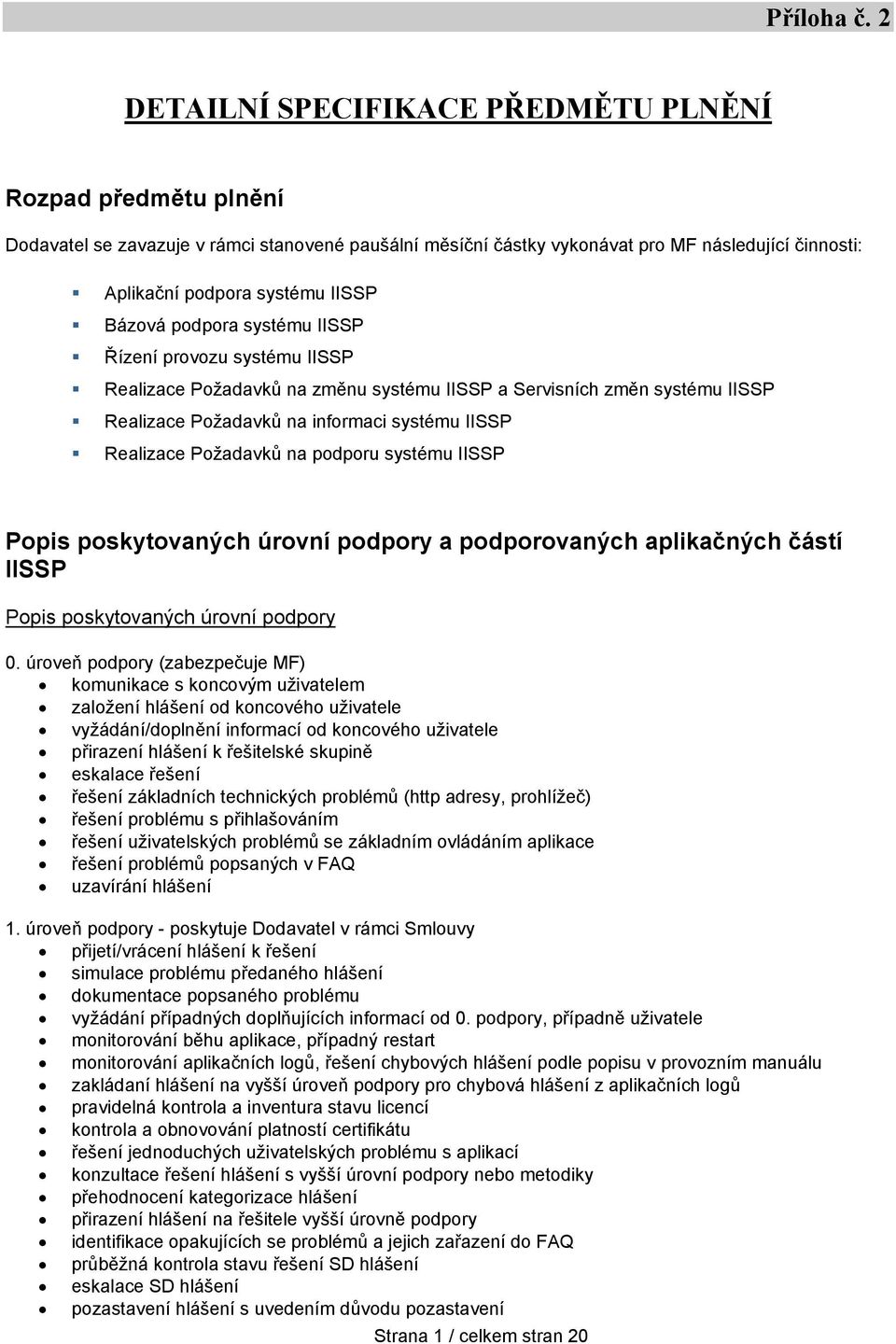 systému IISSP Řízení provozu systému IISSP Realizace Požadavků na změnu systému IISSP a Servisních změn systému IISSP Realizace Požadavků na informaci systému IISSP Realizace Požadavků na podporu