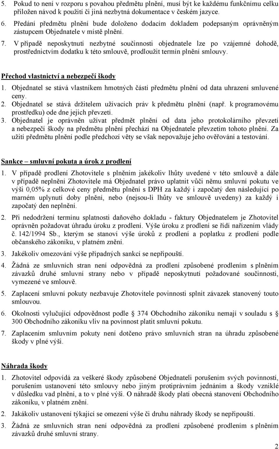 V případě neposkytnutí nezbytné součinnosti objednatele lze po vzájemné dohodě, prostřednictvím dodatku k této smlouvě, prodloužit termín plnění smlouvy. Přechod vlastnictví a nebezpečí škody 1.