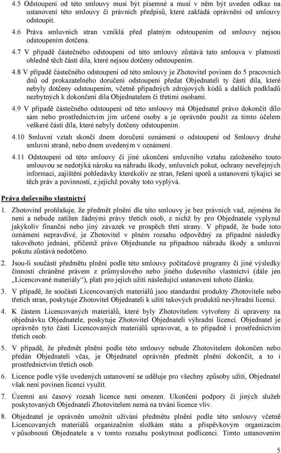 7 V případě částečného odstoupení od této smlouvy zůstává tato smlouva v platnosti ohledně těch částí díla, které nejsou dotčeny odstoupením. 4.