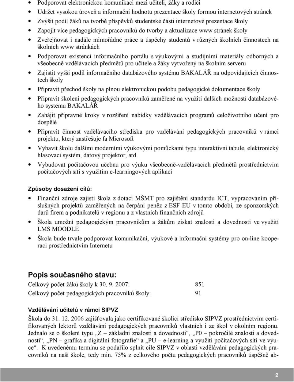 školních činnostech na školních www stránkách Podporovat existenci informačního portálu s výukovými a studijními materiály odborných a všeobecně vzdělávacích předmětů pro učitele a žáky vytvořený na