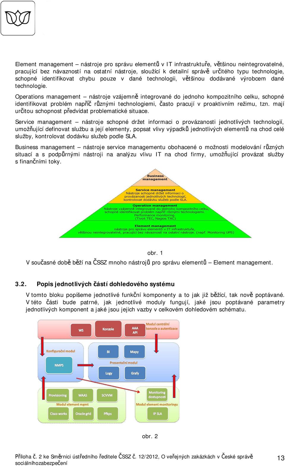 Operations management nástroje vzájemn integrované do jednoho kompozitního celku, schopné identifikovat problém nap rznými technologiemi, asto pracují v proaktivním režimu, tzn.