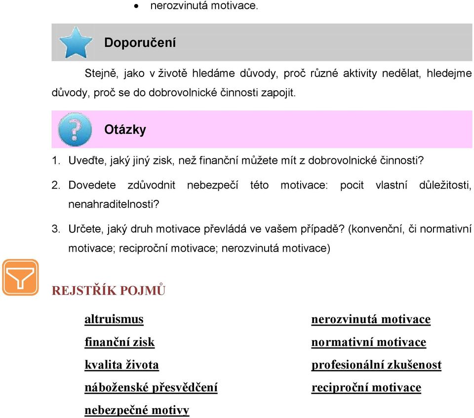 Dovedete zdůvodnit nebezpečí této motivace: pocit vlastní důležitosti, nenahraditelnosti? 3. Určete, jaký druh motivace převládá ve vašem případě?