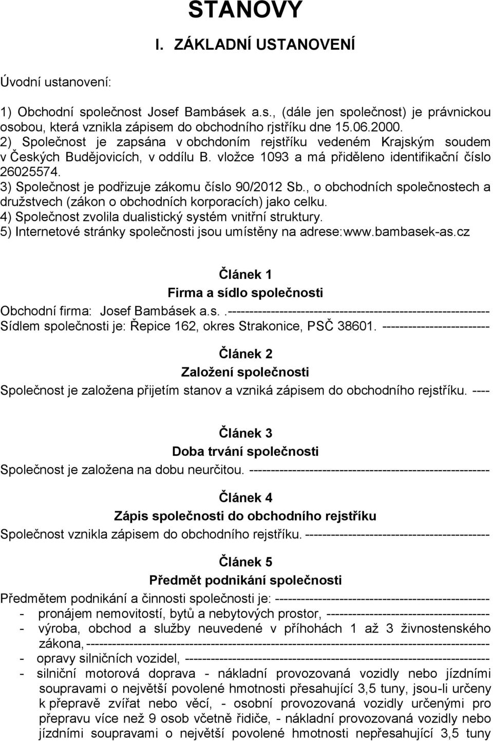 3) Společnost je podřizuje zákomu číslo 90/2012 Sb., o obchodních společnostech a družstvech (zákon o obchodních korporacích) jako celku. 4) Společnost zvolila dualistický systém vnitřní struktury.