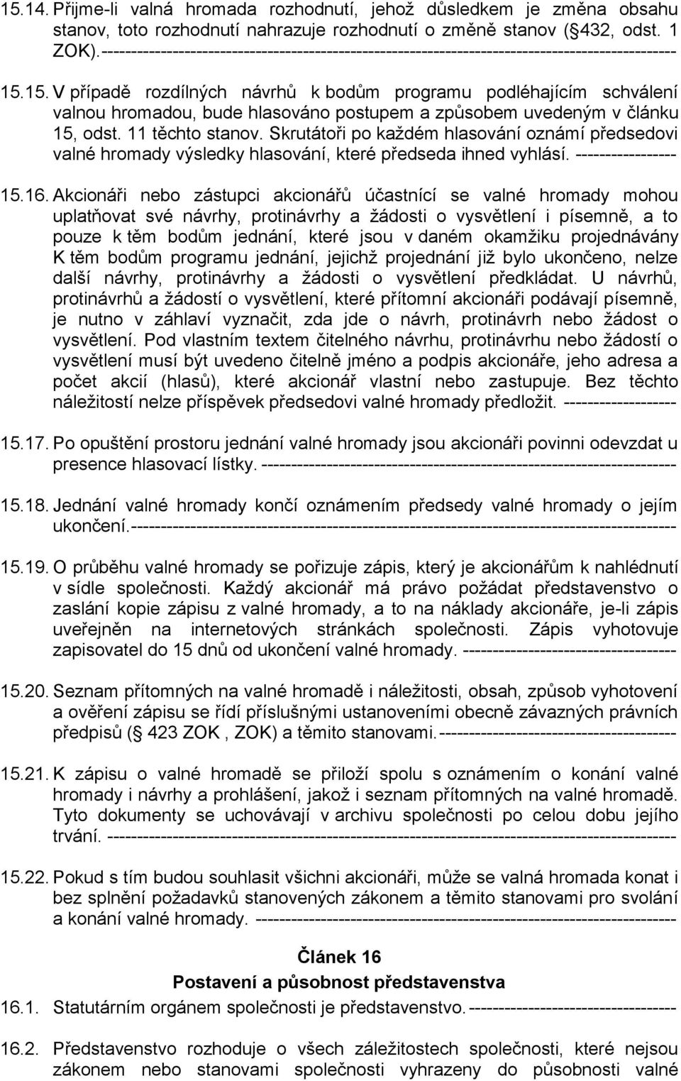 15. V případě rozdílných návrhů k bodům programu podléhajícím schválení valnou hromadou, bude hlasováno postupem a způsobem uvedeným v článku 15, odst. 11 těchto stanov.