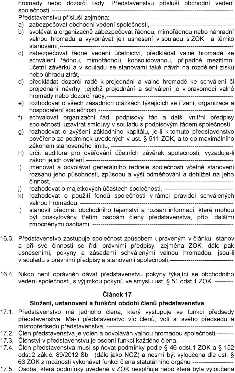 obchodní vedení společnosti,----------------------------------------- b) svolávat a organizačně zabezpečovat řádnou, mimořádnou nebo náhradní valnou hromadu a vykonávat její usnesení v souladu s ZOK