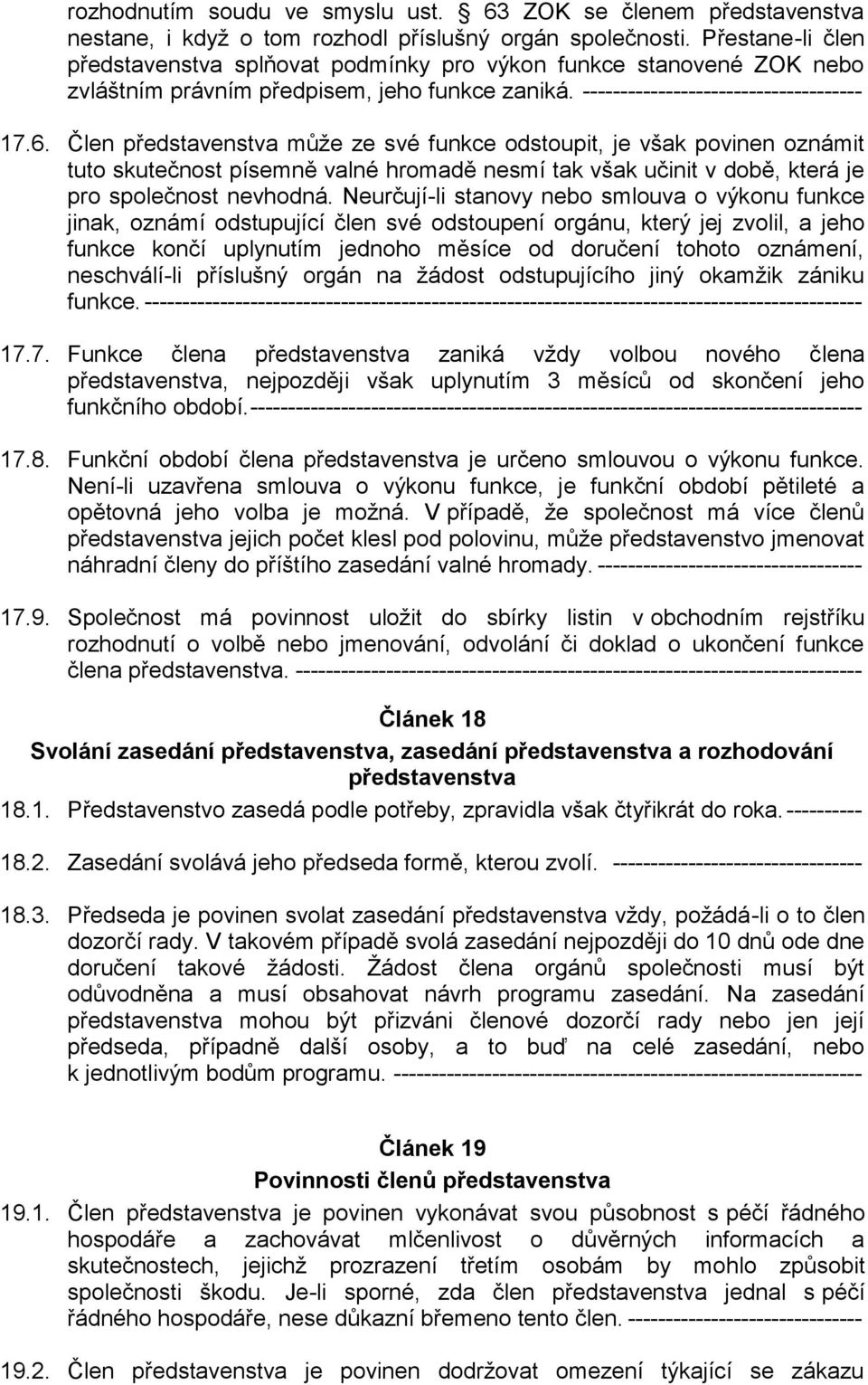 Člen představenstva může ze své funkce odstoupit, je však povinen oznámit tuto skutečnost písemně valné hromadě nesmí tak však učinit v době, která je pro společnost nevhodná.