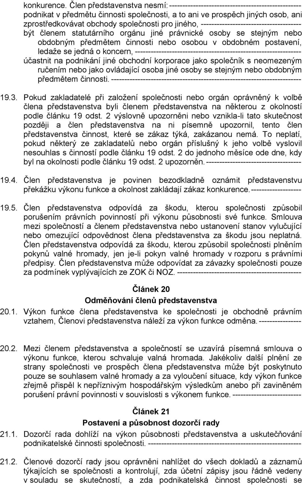 jiného, -------------------------------------- být členem statutárního orgánu jiné právnické osoby se stejným nebo obdobným předmětem činnosti nebo osobou v obdobném postavení, ledaže se jedná o