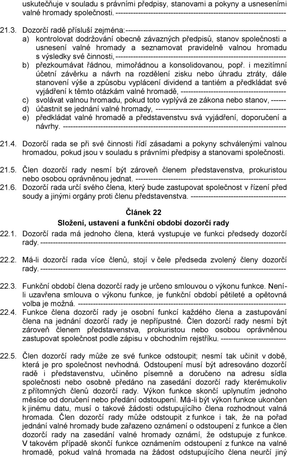 seznamovat pravidelně valnou hromadu s výsledky své činnosti, -------------------------------------------------------------------- b) přezkoumávat řádnou, mimořádnou a konsolidovanou, popř.