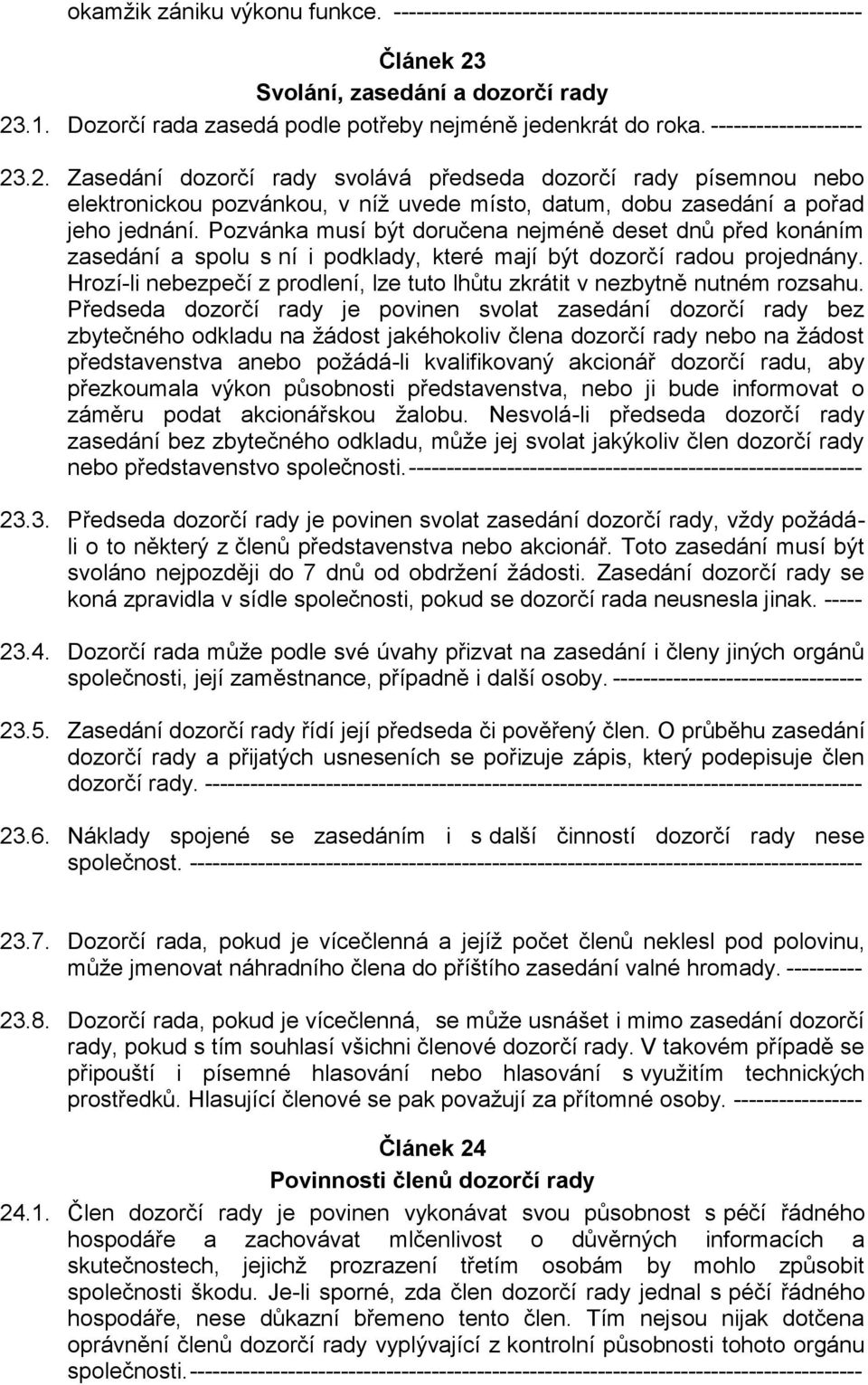 .2. Zasedání dozorčí rady svolává předseda dozorčí rady písemnou nebo elektronickou pozvánkou, v níž uvede místo, datum, dobu zasedání a pořad jeho jednání.