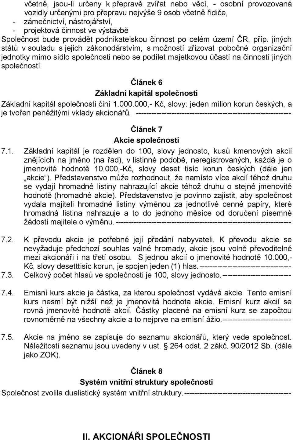 jiných států v souladu s jejich zákonodárstvím, s možností zřizovat pobočné organizační jednotky mimo sídlo společnosti nebo se podílet majetkovou účastí na činností jiných společností.