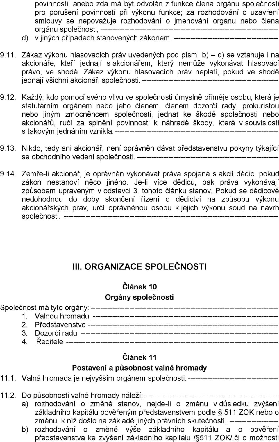 Zákaz výkonu hlasovacích práv uvedených pod písm. b) d) se vztahuje i na akcionáře, kteří jednají s akcionářem, který nemůže vykonávat hlasovací právo, ve shodě.