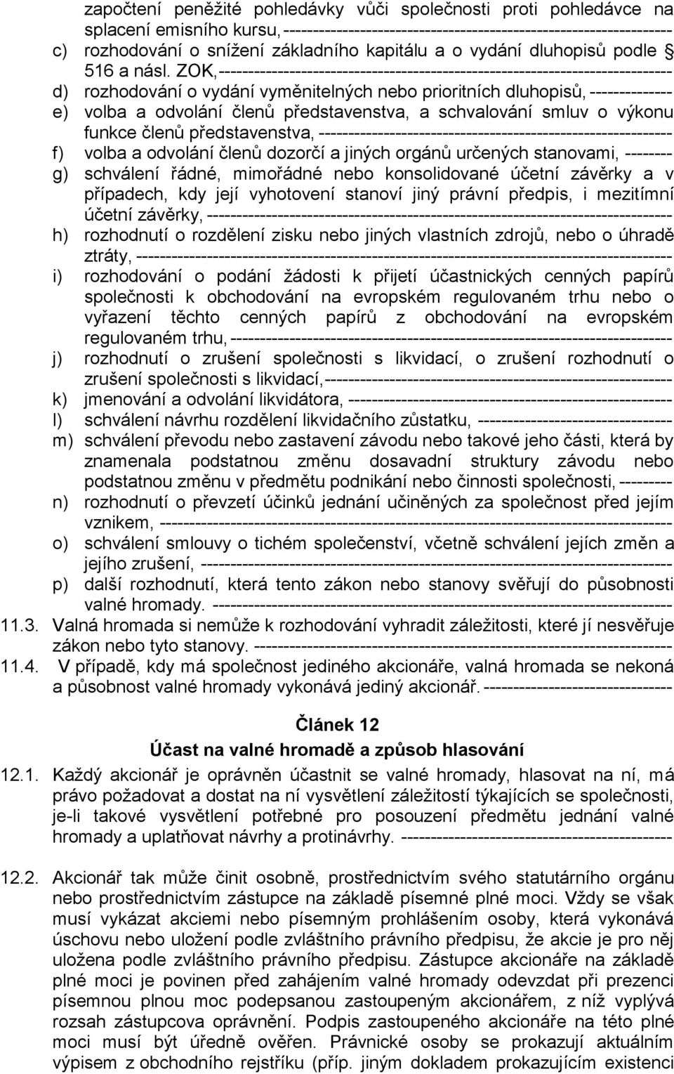 ZOK, ----------------------------------------------------------------------------- d) rozhodování o vydání vyměnitelných nebo prioritních dluhopisů, -------------- e) volba a odvolání členů