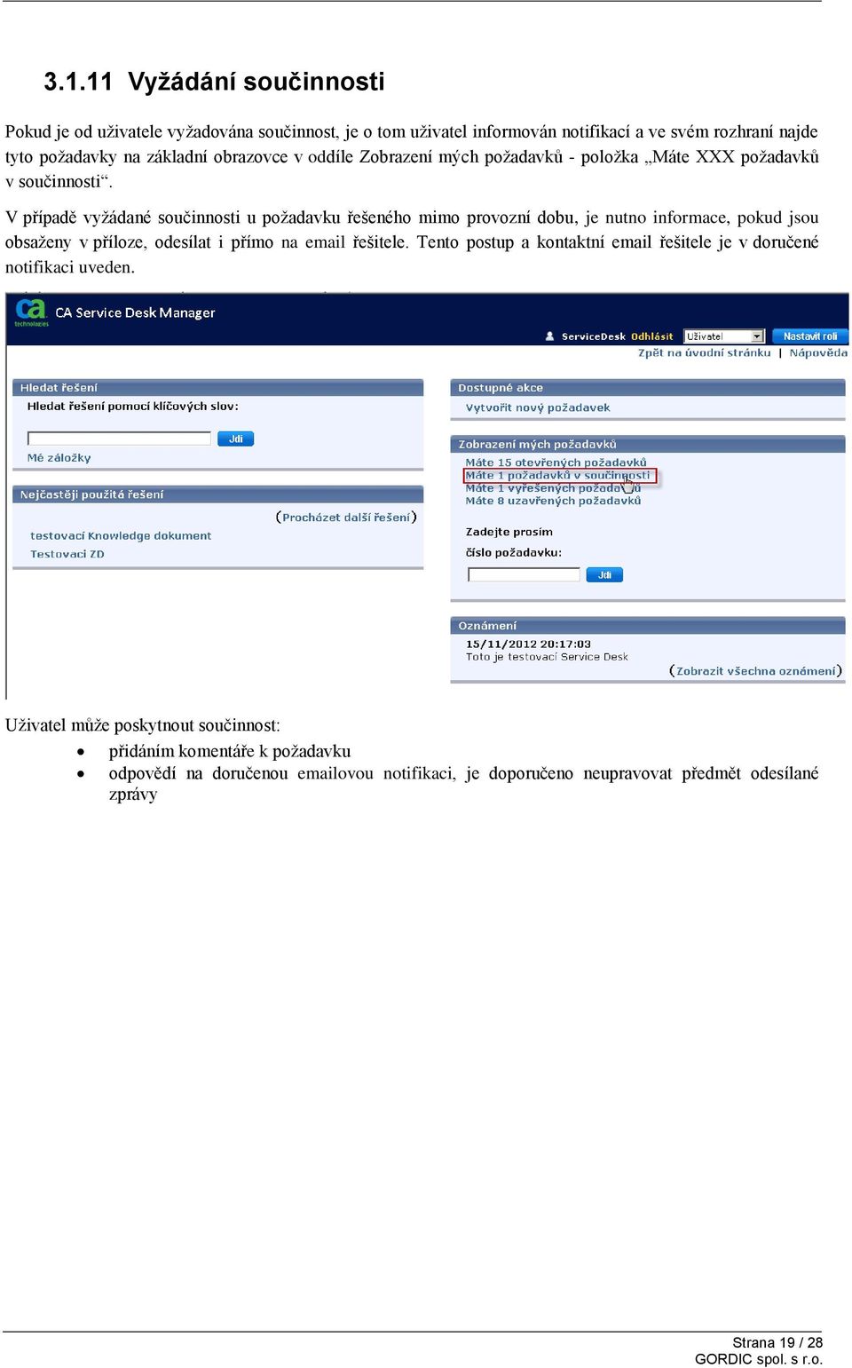 V případě vyžádané součinnosti u požadavku řešeného mimo provozní dobu, je nutno informace, pokud jsou obsaženy v příloze, odesílat i přímo na email řešitele.