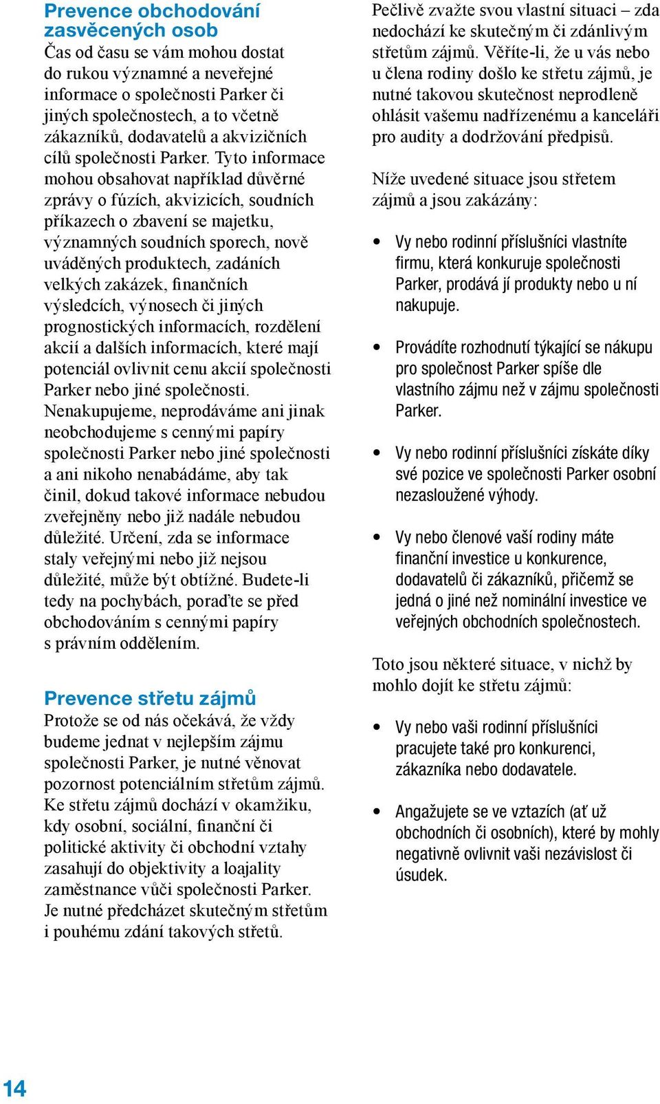 Tyto informace mohou obsahovat například důvěrné zprávy o fúzích, akvizicích, soudních příkazech o zbavení se majetku, významných soudních sporech, nově uváděných produktech, zadáních velkých