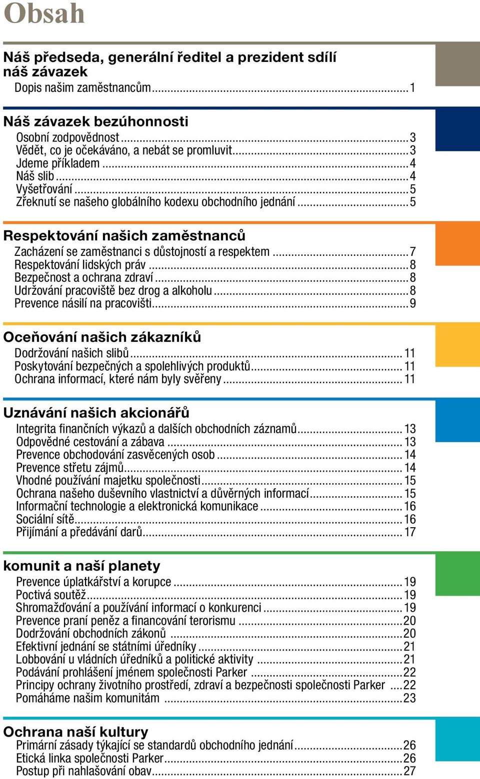 ..7 Respektování lidských práv...8 Bezpečnost a ochrana zdraví...8 Udržování pracoviště bez drog a alkoholu...8 Prevence násilí na pracovišti...9 Oceňování našich zákazníků Dodržování našich slibů.