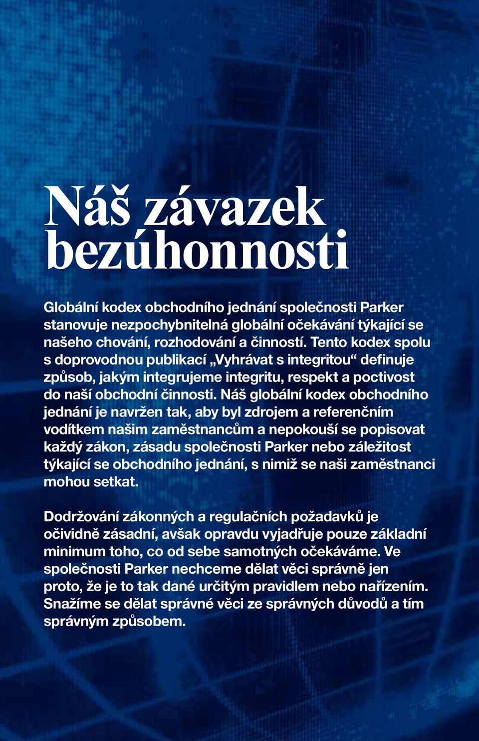 Náš globální kodex obchodního jednání je navržen tak, aby byl zdrojem a referenčním vodítkem našim zaměstnancům a nepokouší se popisovat každý zákon, zásadu společnosti Parker nebo záležitost