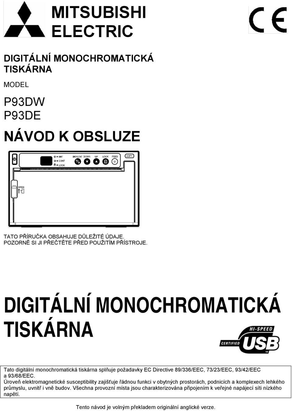 DIGITÁLNÍ MONOCHROMATICKÁ TISKÁRNA Tato digitální monochromatická tiskárna splňuje požadavky EC Directive 89/336/EEC, 73/23/EEC, 93/42/EEC a 93/68/EEC.