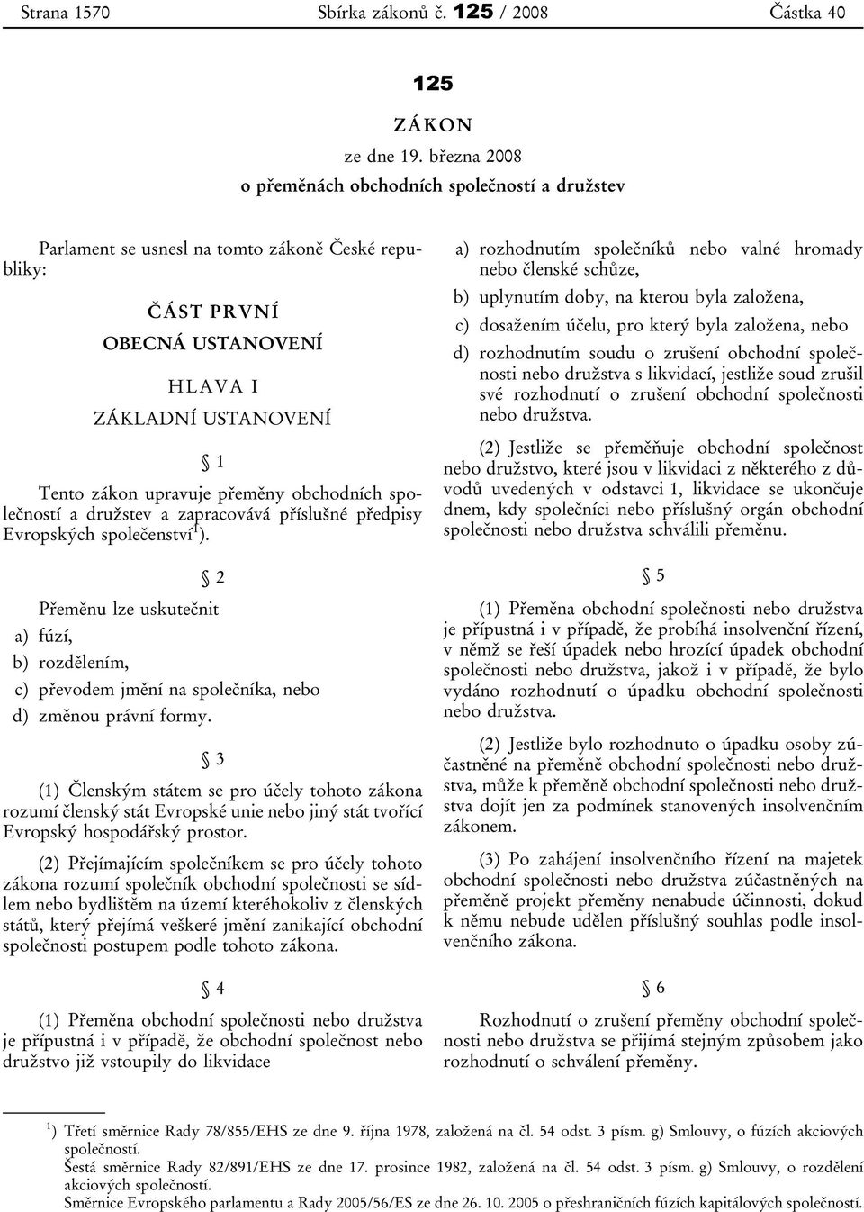 obchodních společností a družstev a zapracovává příslušné předpisy Evropských společenství 1 ).