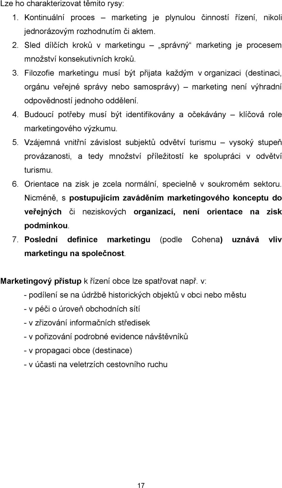 Filozofie marketingu musí být přijata každým v organizaci (destinaci, orgánu veřejné správy nebo samosprávy) marketing není výhradní odpovědností jednoho oddělení. 4.