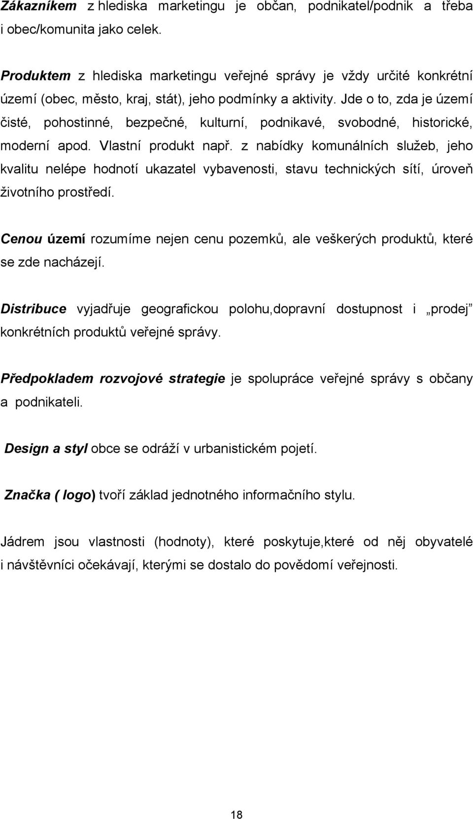 Jde o to, zda je území čisté, pohostinné, bezpečné, kulturní, podnikavé, svobodné, historické, moderní apod. Vlastní produkt např.