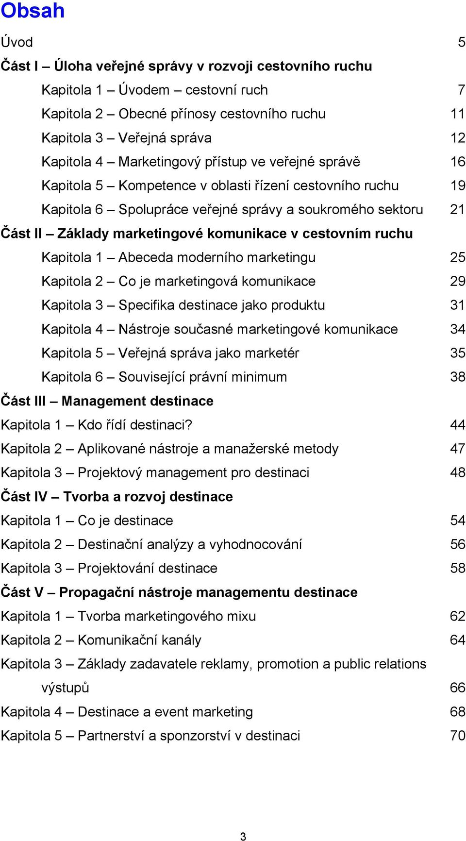 komunikace v cestovním ruchu Kapitola 1 Abeceda moderního marketingu 25 Kapitola 2 Co je marketingová komunikace 29 Kapitola 3 Specifika destinace jako produktu 31 Kapitola 4 Nástroje současné