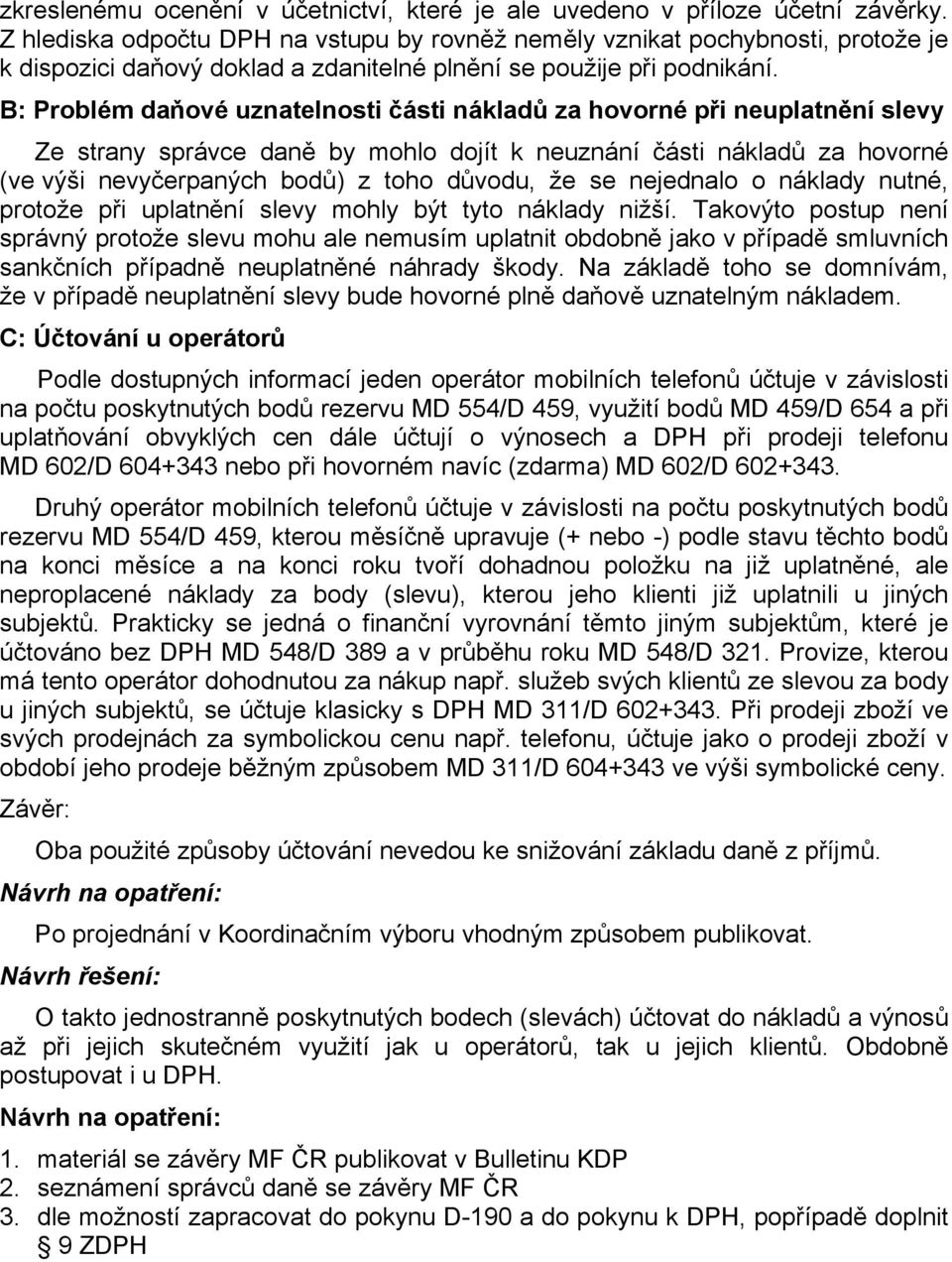 B: Problém daňové uznatelnosti části nákladů za hovorné při neuplatnění slevy Ze strany správce daně by mohlo dojít k neuznání části nákladů za hovorné (ve výši nevyčerpaných bodů) z toho důvodu, že