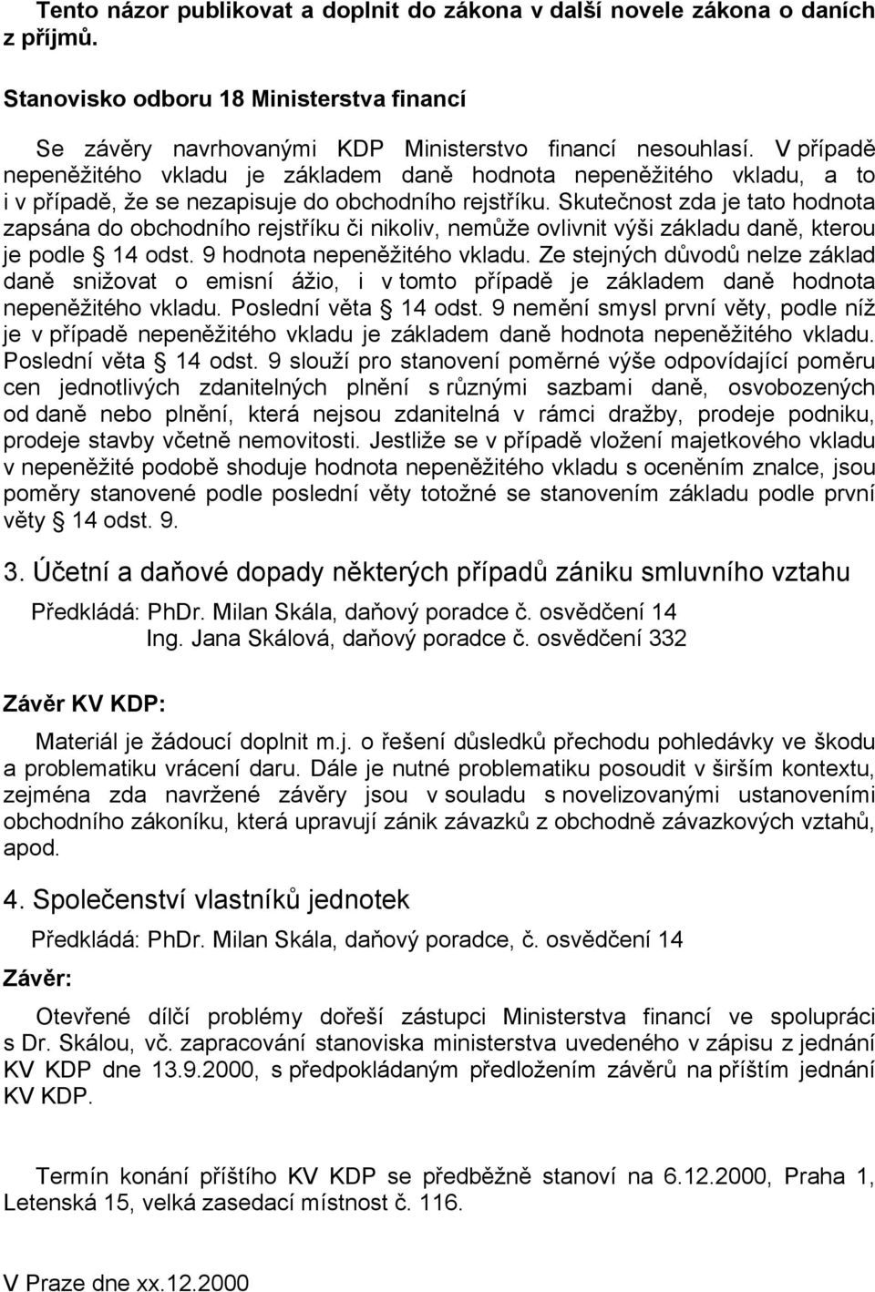 Skutečnost zda je tato hodnota zapsána do obchodního rejstříku či nikoliv, nemůže ovlivnit výši základu daně, kterou je podle 14 odst. 9 hodnota nepeněžitého vkladu.