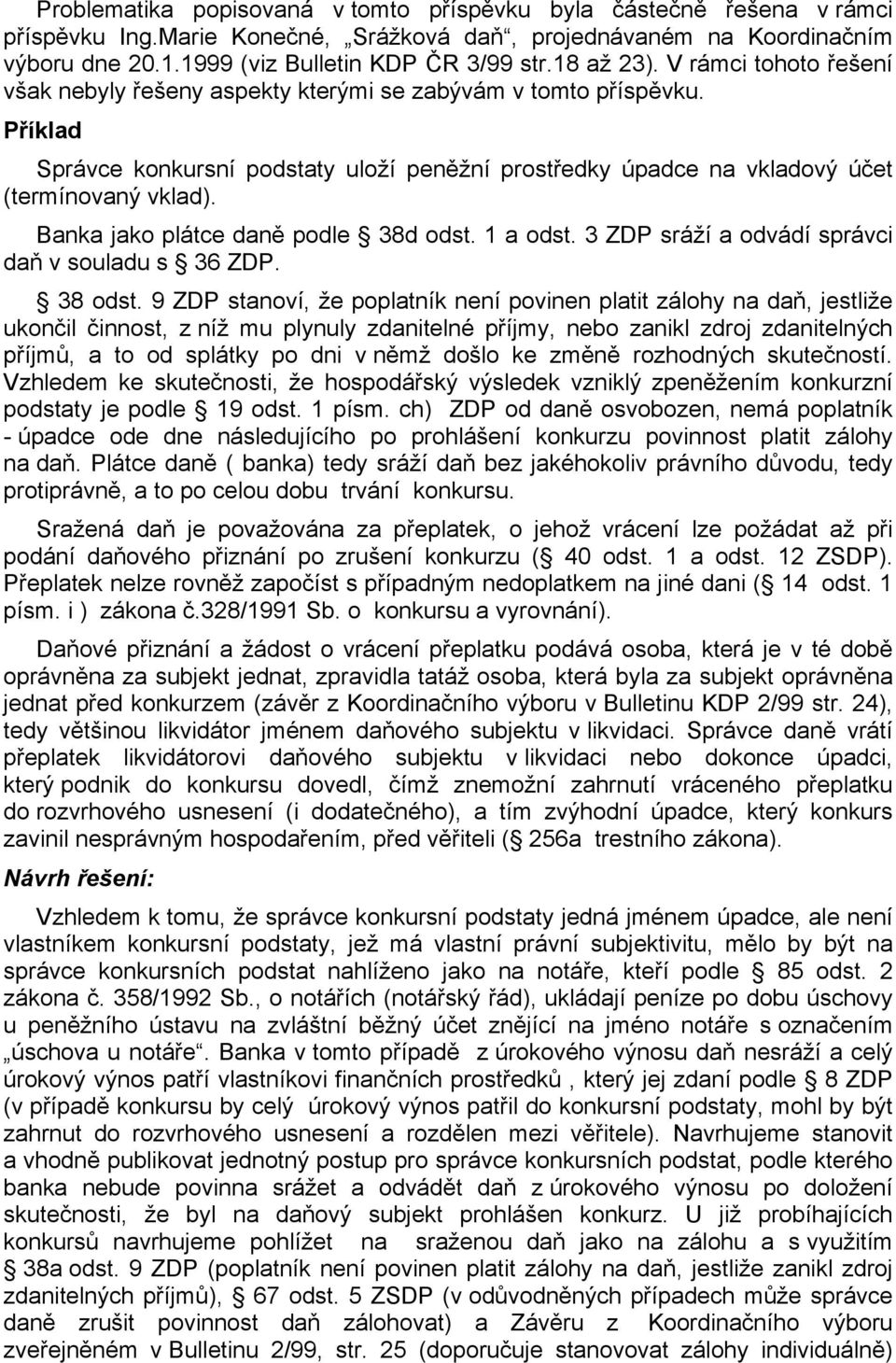 Příklad Správce konkursní podstaty uloží peněžní prostředky úpadce na vkladový účet (termínovaný vklad). Banka jako plátce daně podle 38d odst. 1 a odst.