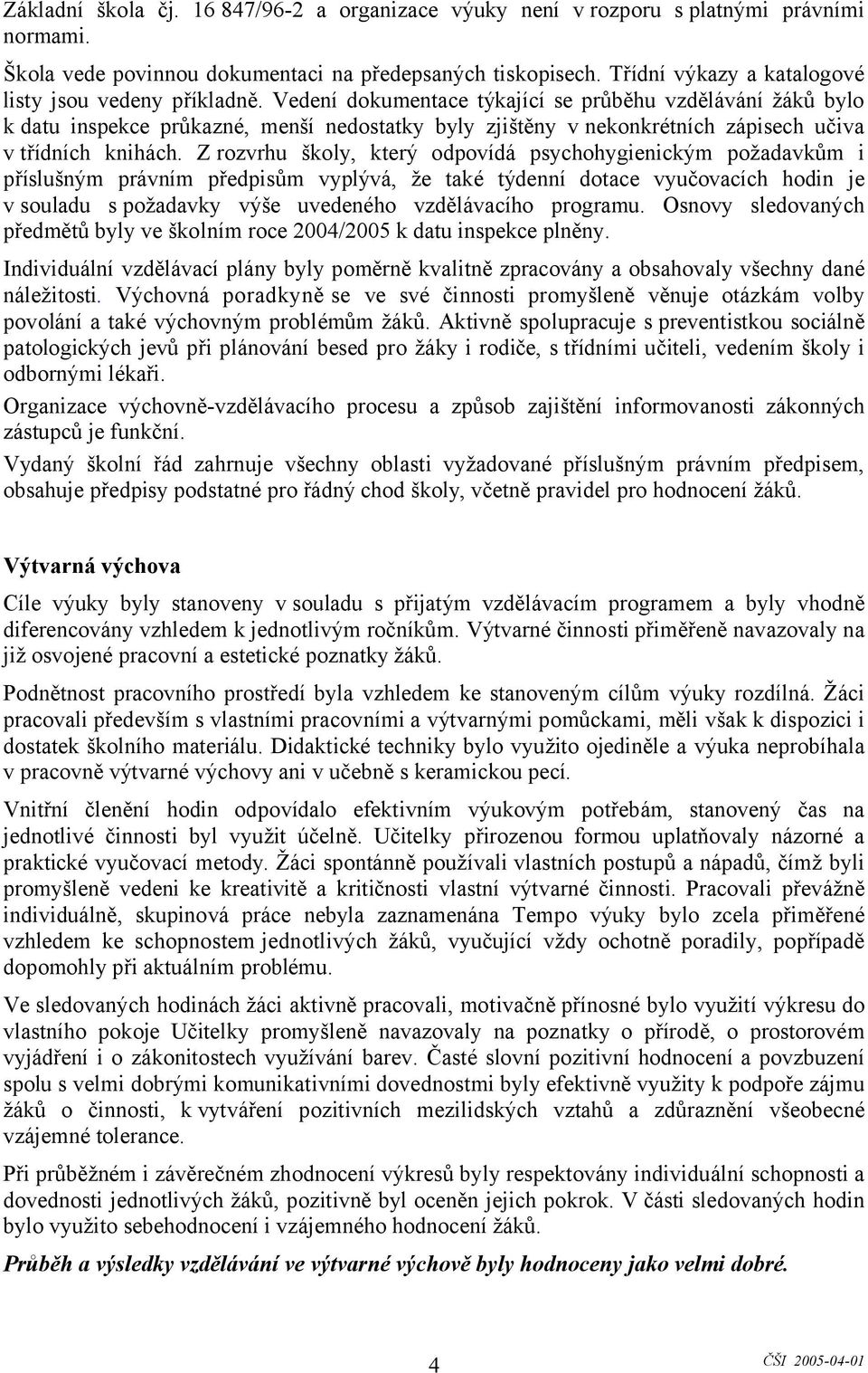 Vedení dokumentace týkající se průběhu vzdělávání žáků bylo k datu inspekce průkazné, menší nedostatky byly zjištěny v nekonkrétních zápisech učiva v třídních knihách.