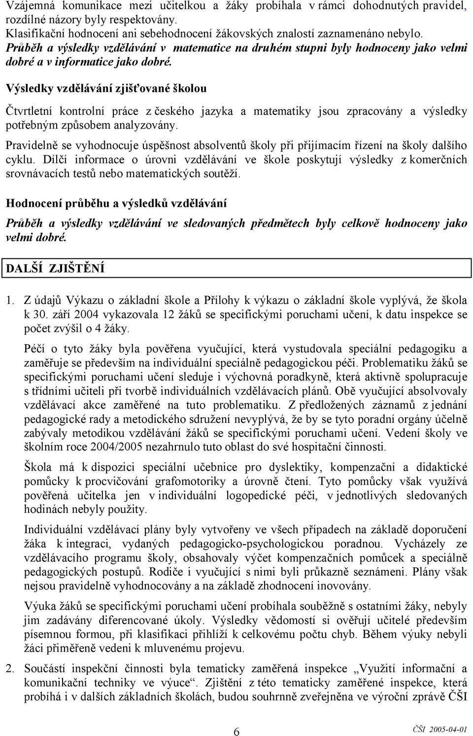 Výsledky vzdělávání zjišťované školou Čtvrtletní kontrolní práce z českého jazyka a matematiky jsou zpracovány a výsledky potřebným způsobem analyzovány.