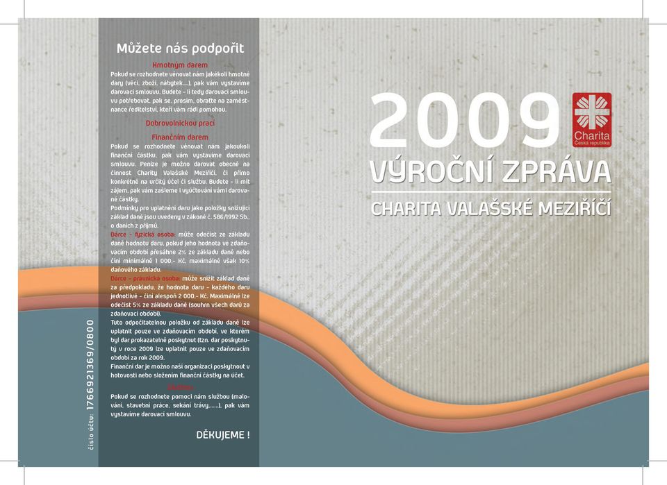 Dobrovolnickou prací Finančním darem Pokud se rozhodnete věnovat nám jakoukoli finanční částku, pak vám vystavíme darovací smlouvu.