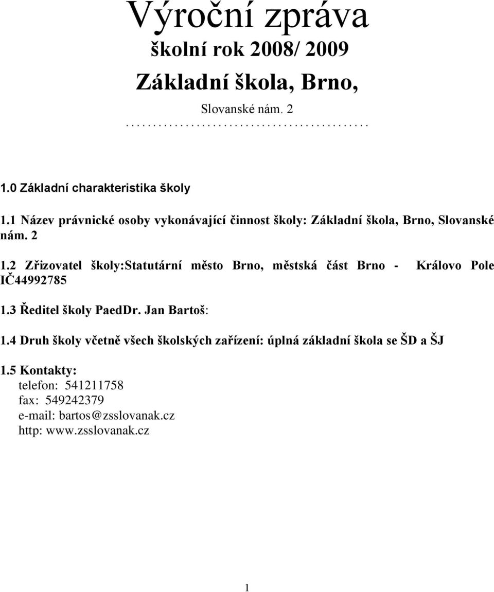 2 Zřizovatel školy:statutární město Brno, městská část Brno - Královo Pole IČ44992785 1.3 Ředitel školy PaedDr. Jan Bartoš: 1.