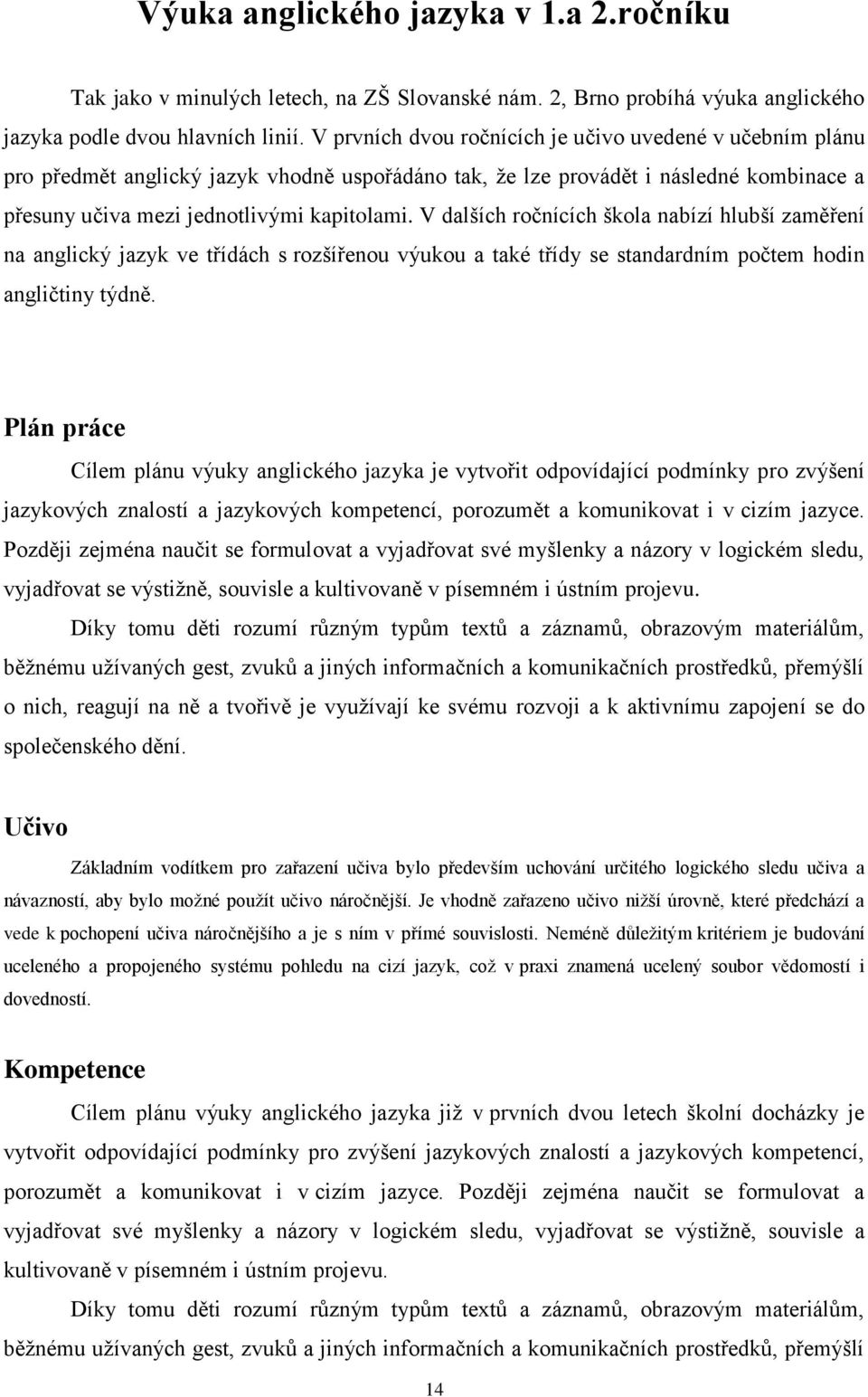 V dalších ročnících škola nabízí hlubší zaměření na anglický jazyk ve třídách s rozšířenou výukou a také třídy se standardním počtem hodin angličtiny týdně.