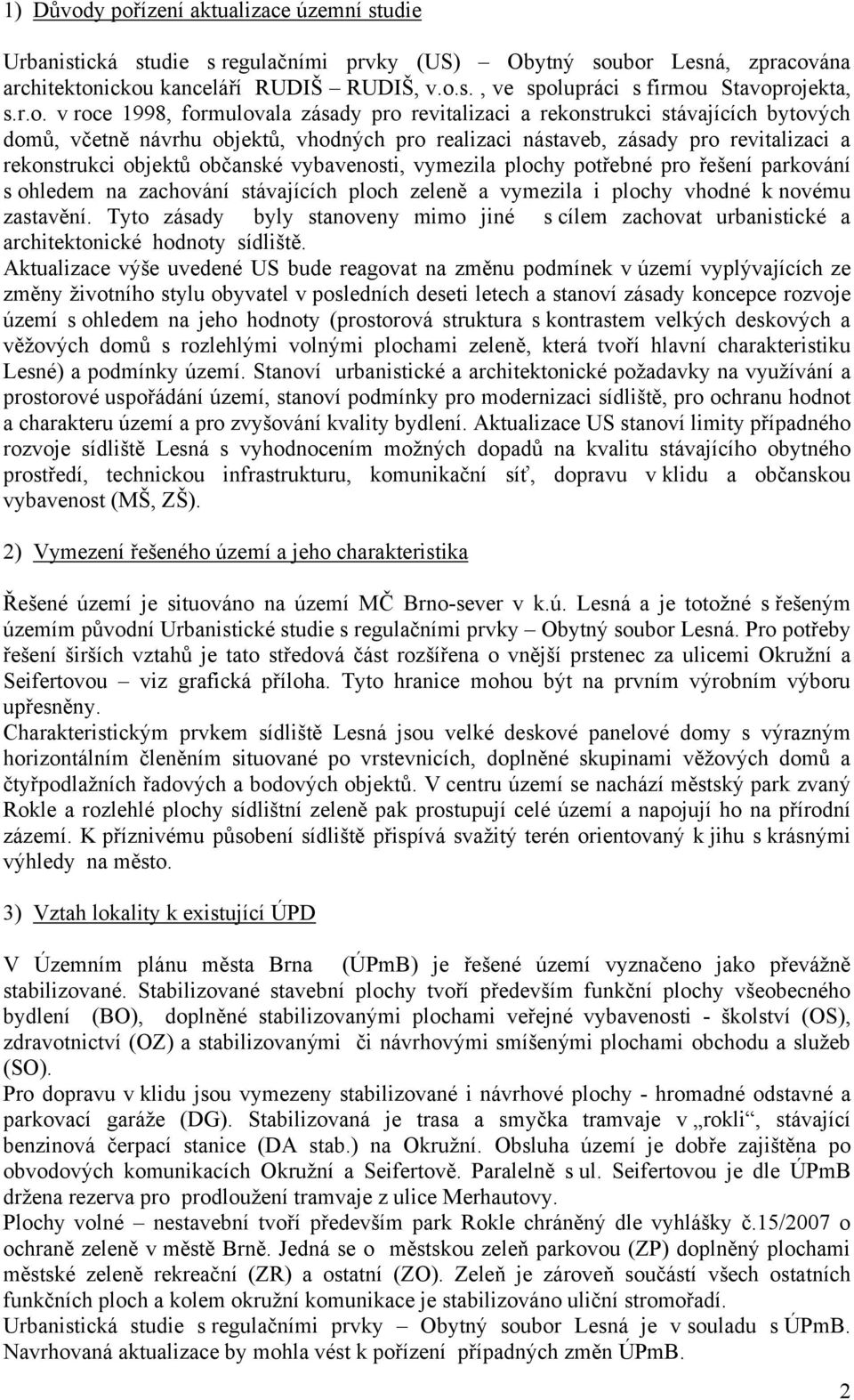 občanské vybavenosti, vymezila plochy potřebné pro řešení parkování s ohledem na zachování stávajících ploch zeleně a vymezila i plochy vhodné k novému zastavění.