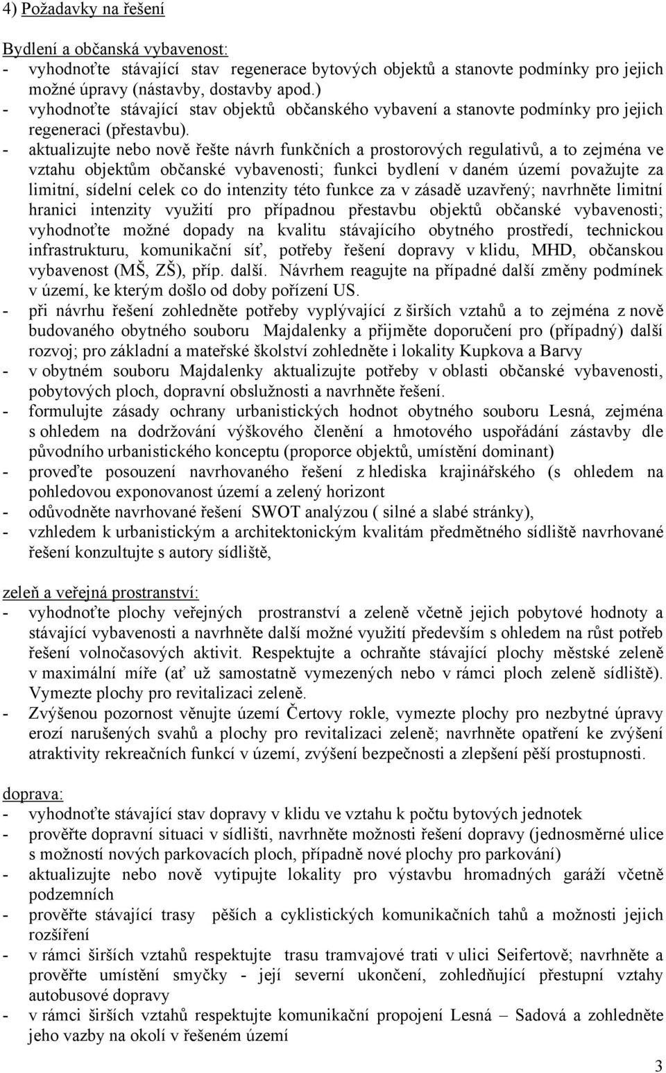 - aktualizujte nebo nově řešte návrh funkčních a prostorových regulativů, a to zejména ve vztahu objektům občanské vybavenosti; funkci bydlení v daném území považujte za limitní, sídelní celek co do