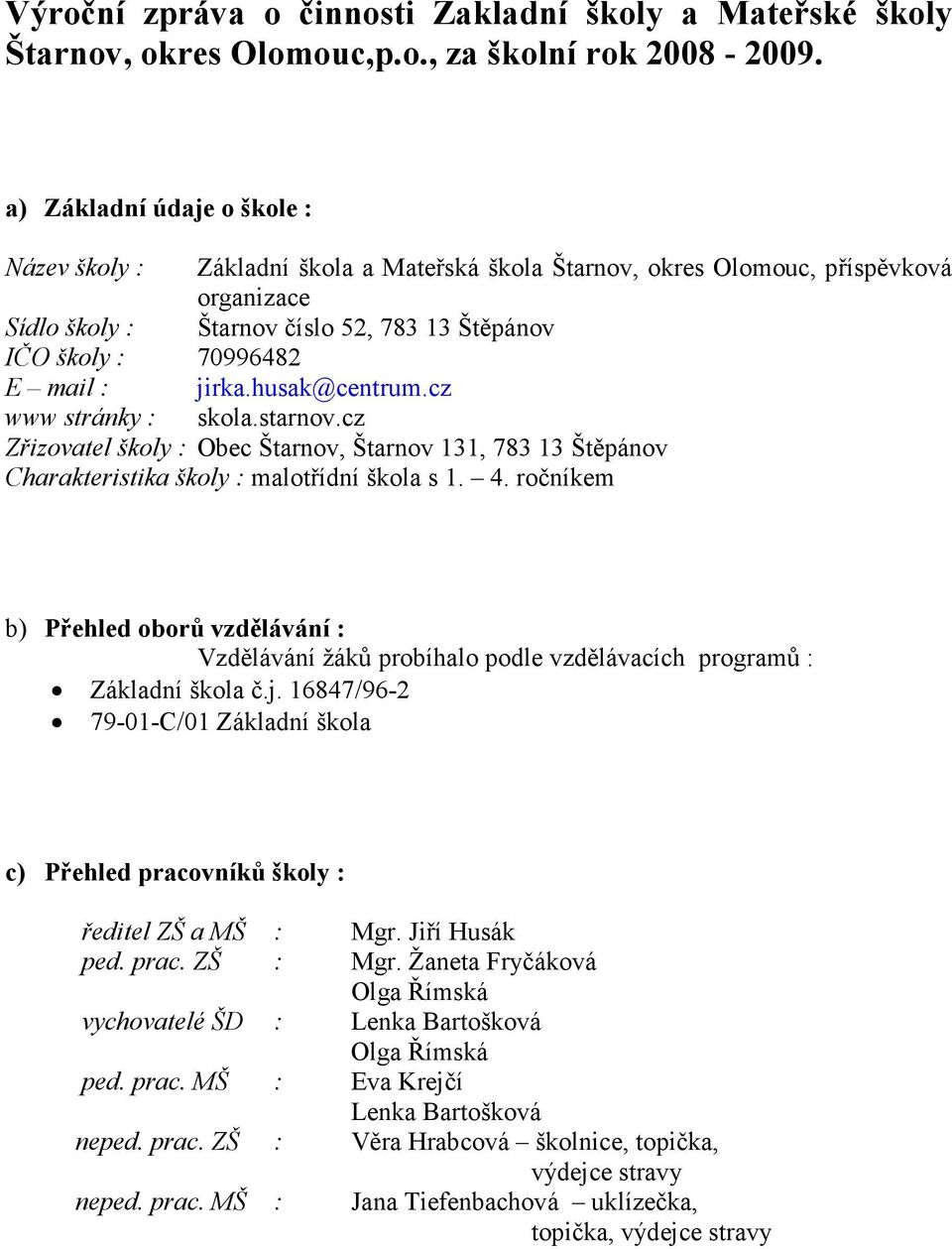 jirka.husak@centrum.cz www stránky : skola.starnov.cz Zřizovatel školy : Obec Štarnov, Štarnov 131, 783 13 Štěpánov Charakteristika školy : malotřídní škola s 1. 4.