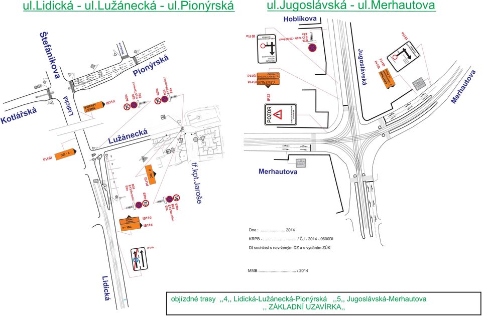 00 hod IS11a Lidická Staòkova Jugoslávská 30 B20a Lužánecká Pionýrská 30 B20a IP22 ul. FRANCOUZSKÁ ul. Pøíèní ul. Milady Horákové ul.pøíèní ul.