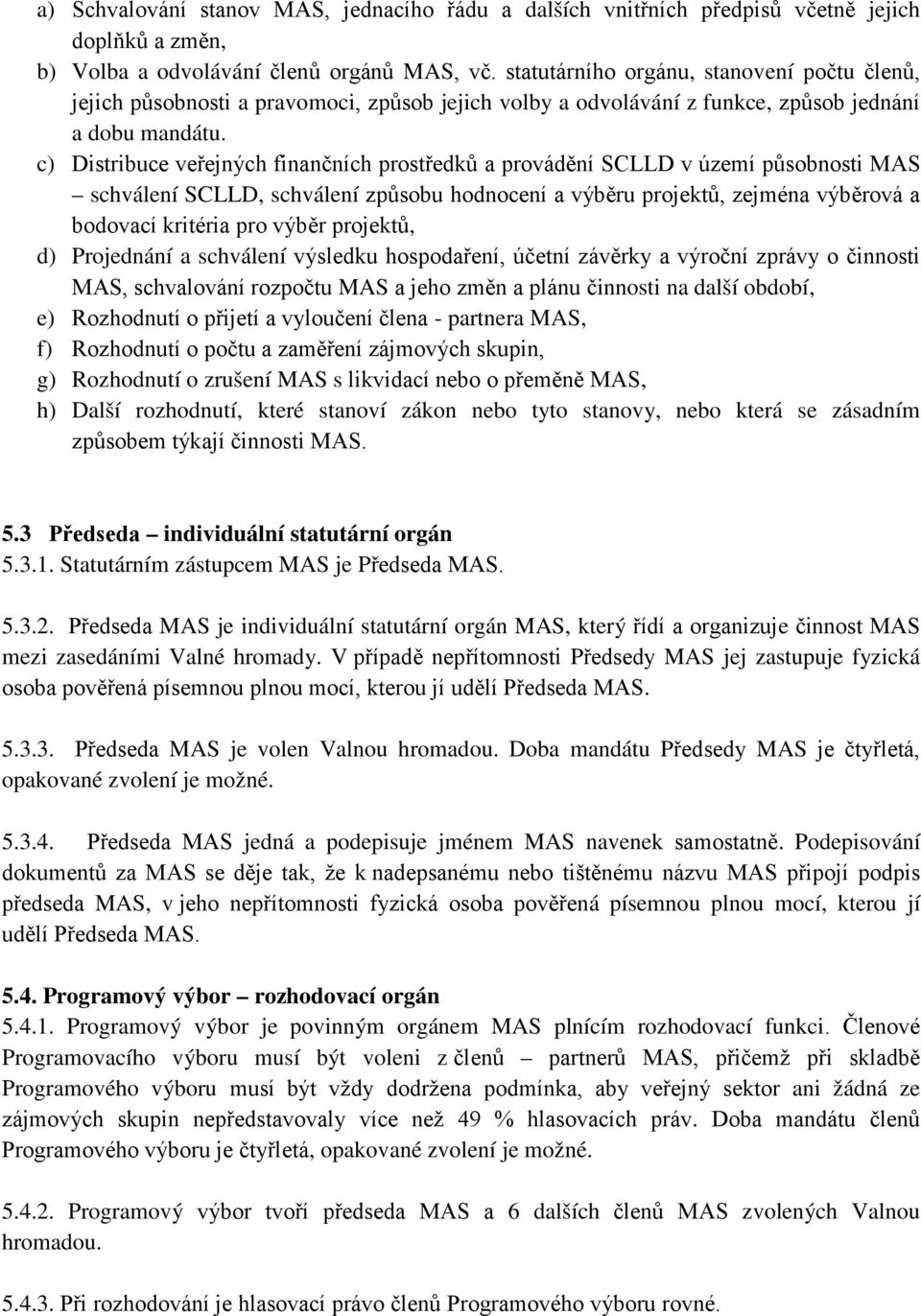 c) Distribuce veřejných finančních prostředků a provádění SCLLD v území působnosti MAS schválení SCLLD, schválení způsobu hodnocení a výběru projektů, zejména výběrová a bodovací kritéria pro výběr