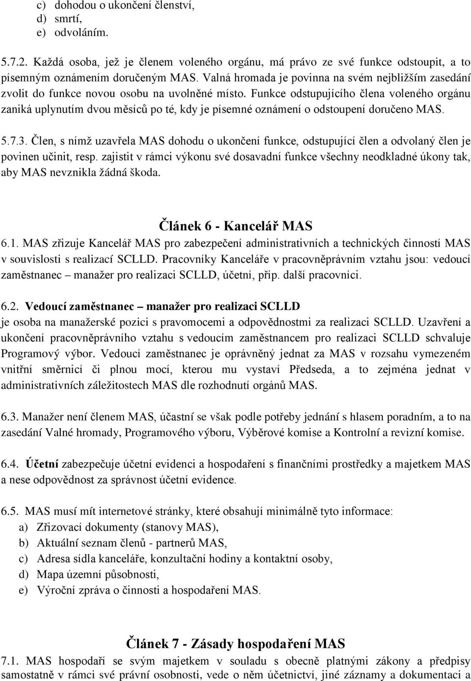 Funkce odstupujícího člena voleného orgánu zaniká uplynutím dvou měsíců po té, kdy je písemné oznámení o odstoupení doručeno MAS. 5.7.3.