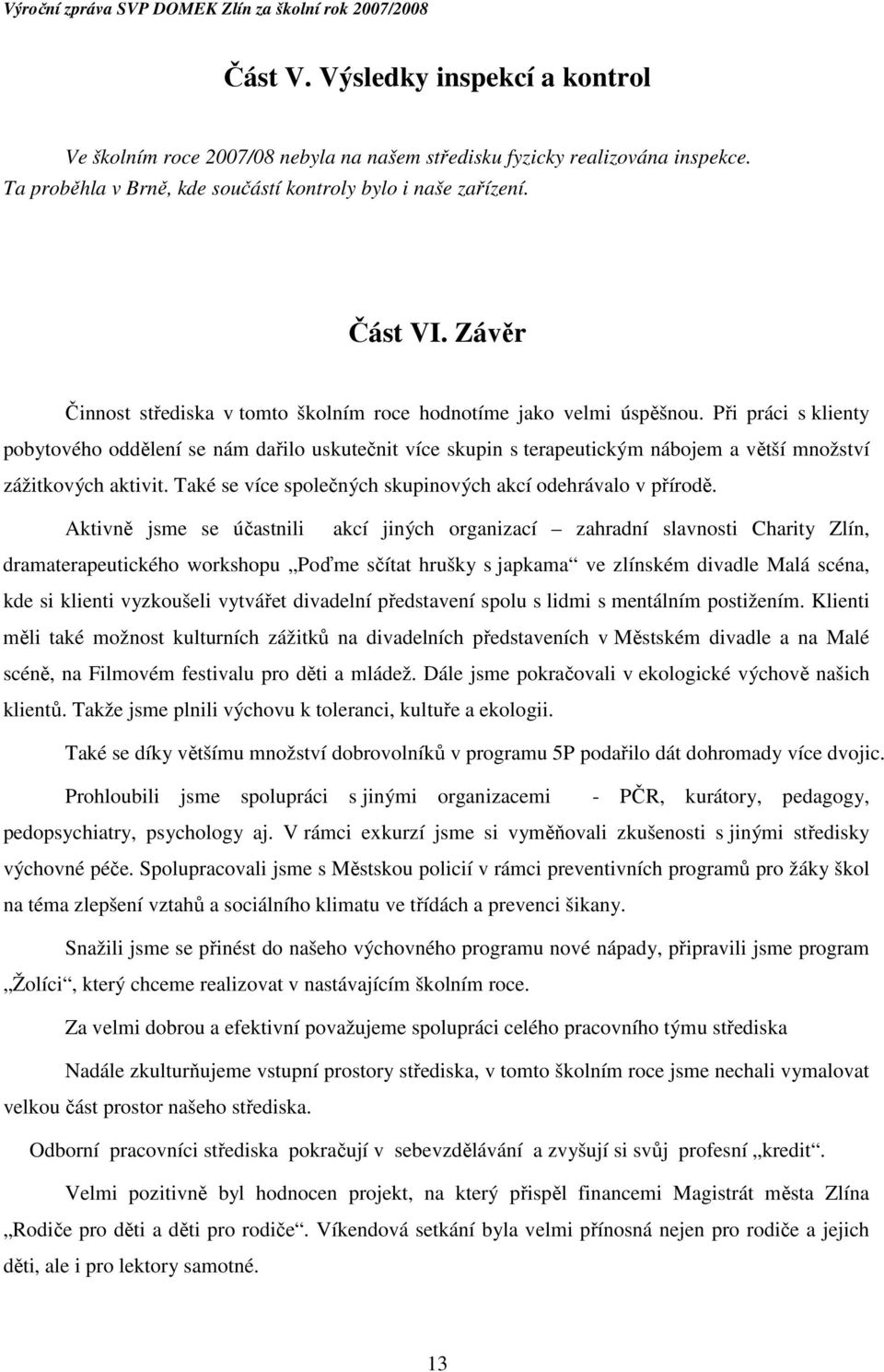 Při práci s klienty pobytového oddělení se nám dařilo uskutečnit více skupin s terapeutickým nábojem a větší množství zážitkových aktivit.