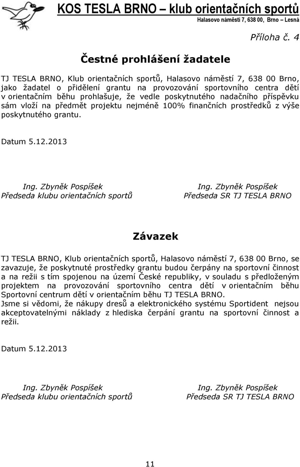 nadačního příspěvku sám vloží na předmět projektu nejméně 100% finančních prostředků z výše poskytnutého grantu. Datum 5.12.